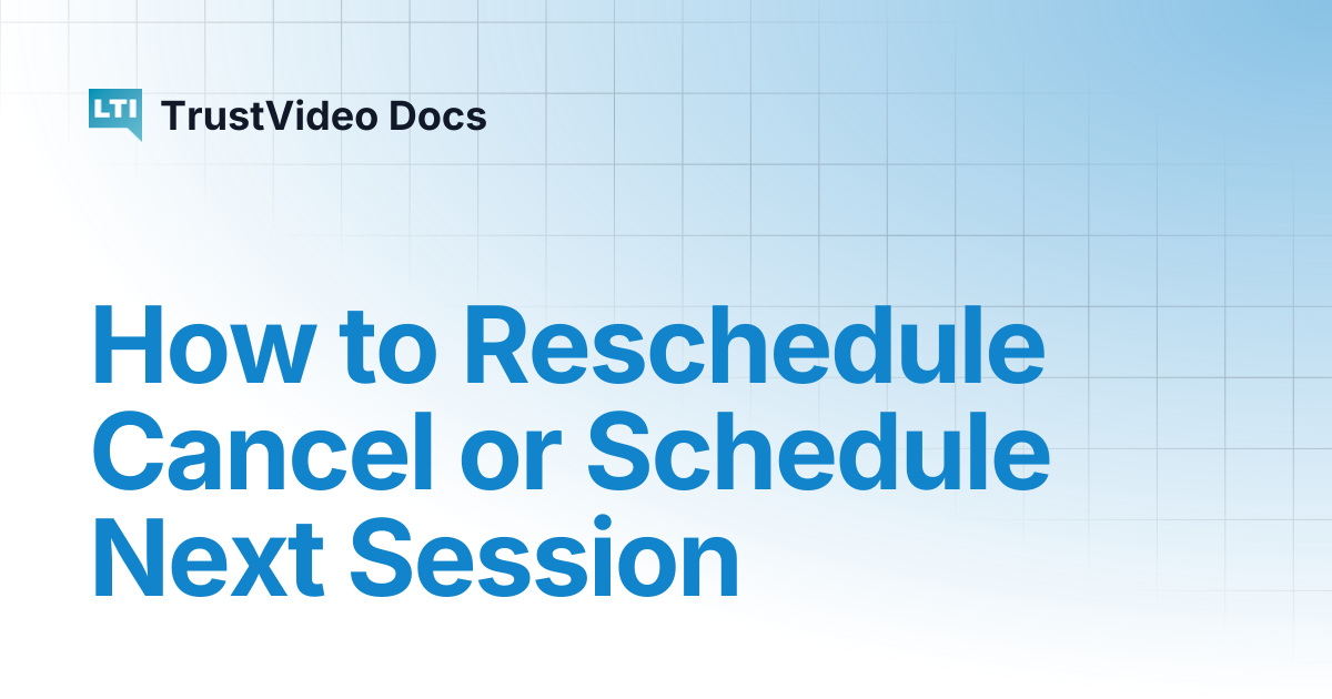 How to Reschedule Cancel or Schedule Next Session | TrustVideo Docs